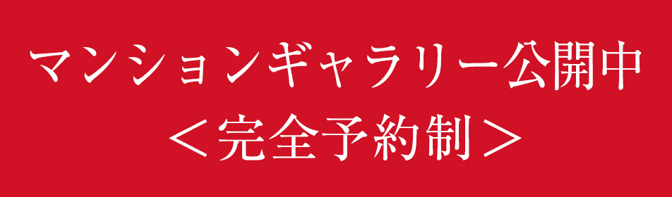 マンションギャラリー公開中 ＜完全予約制＞