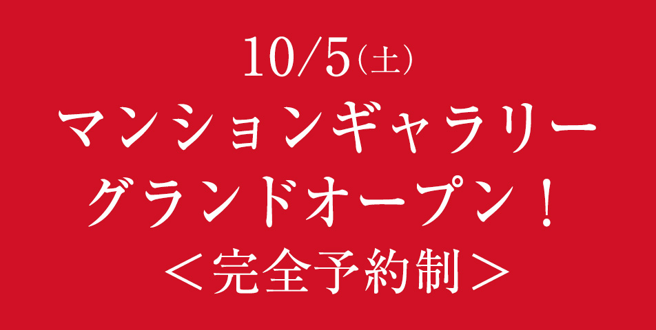 10/5（土）マンションギャラリーグランドオープン！ ＜完全予約制＞