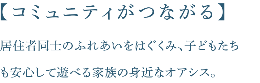 【コミュニティがつながる】居住者同士のふれあいをはぐくみ、子どもたちも安心して遊べる家族の身近なオアシス。