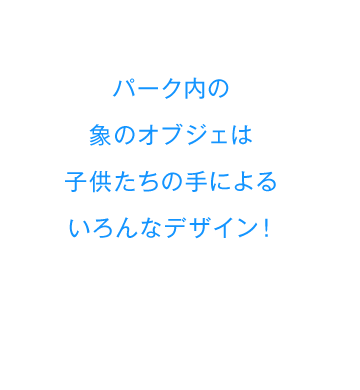 パーク内の象のオブジェは子供たちの手によるいろんなデザイン！